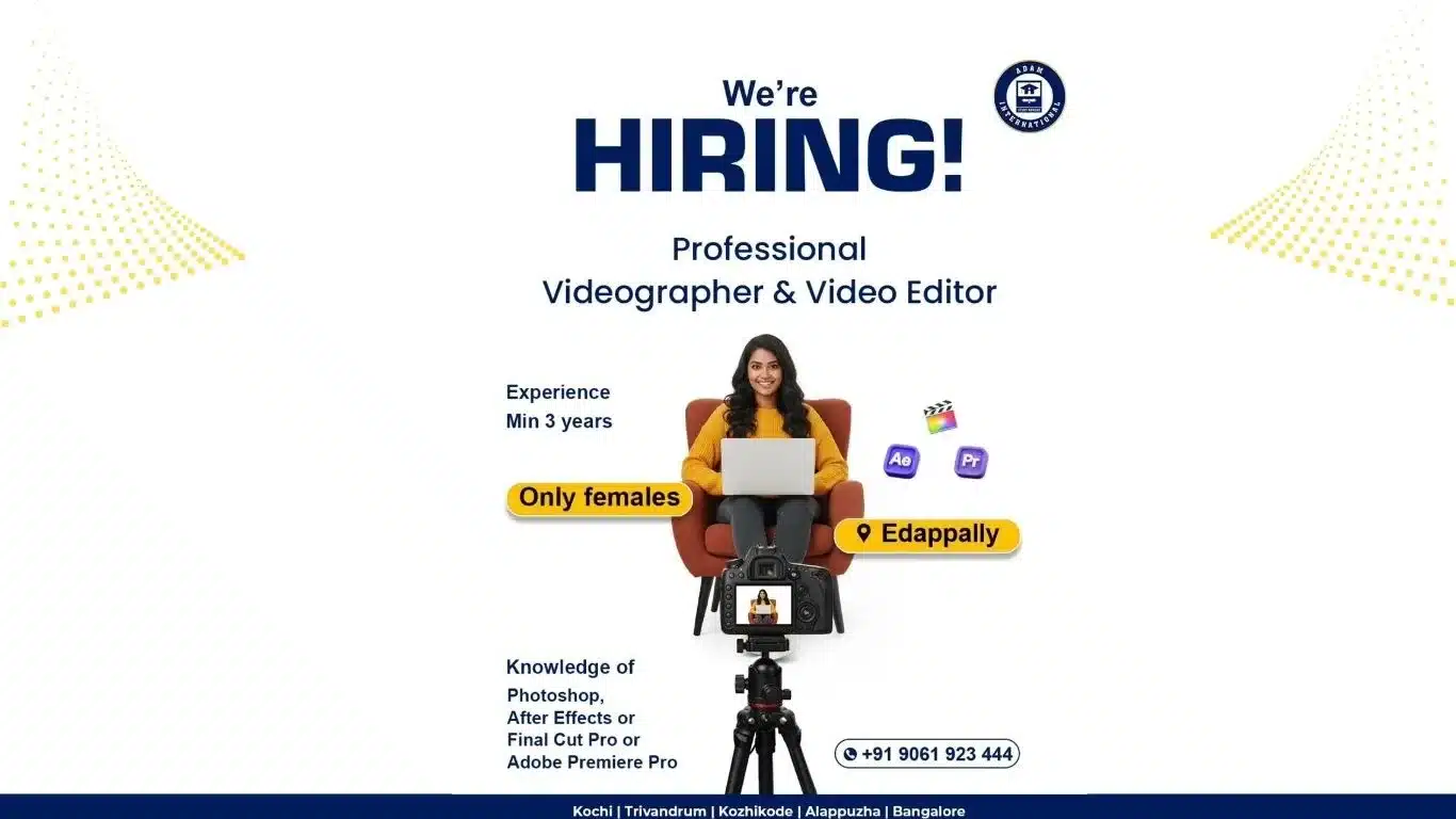 We’re hiring poster by Adam International – Vacancy for female Videographer & Video Editor in Edappally. Requirements: minimum 3 years’ experience, knowledge of Photoshop, After Effects, Final Cut Pro, or Adobe Premiere Pro.